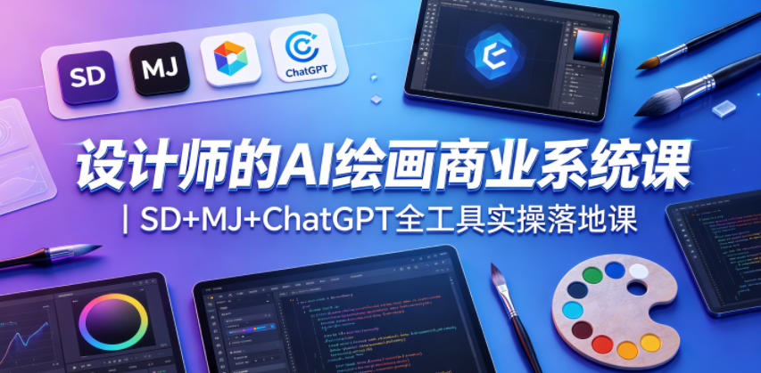 设计师的AI绘画商业系统课｜SD+MJ+ChatGPT全工具实操落地课-卡益网激活码商城