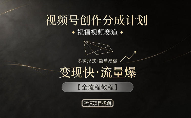 视频号创作分成计划，祝福视频赛道，多种制作形式，简单易做，变现快流量爆【全流程教程】-卡益网激活码商城