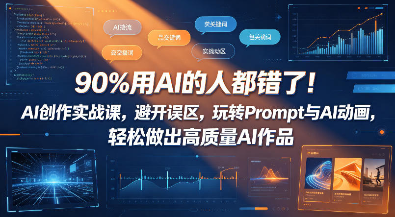 90%用AI的人都错了！AI创作实战课，避开误区，玩转Prompt与AI动画，轻松做出高质量AI作品-卡益网激活码商城