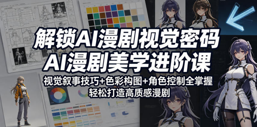 解锁AI漫剧视觉密码，AI漫剧美学进阶课，视觉叙事技巧+色彩构图+角色控制全掌握，轻松打造高质感漫剧-卡益网激活码商城