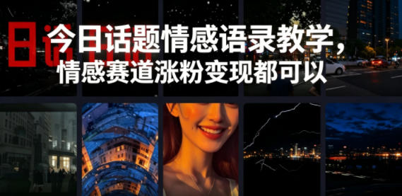 今日话题情感语录教学，情感赛道涨粉变现都可以-卡益网激活码商城