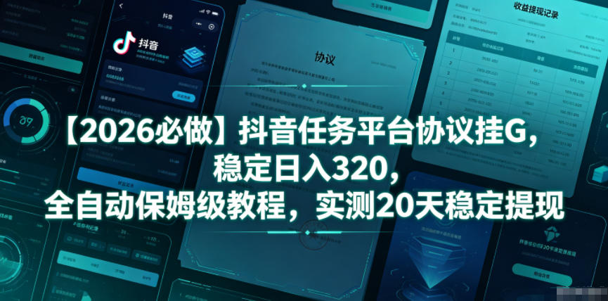 【2026必做】抖音任务平台协议挂G，稳定日入320，全自动保姆级教程，实测20天稳定提现【揭秘】-卡益网激活码商城
