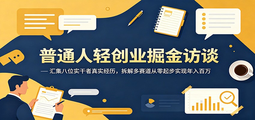 普通人轻创业掘金访谈：汇集八位实干者真实经历，拆解多赛道从零起步实现年入百万-卡益网激活码商城