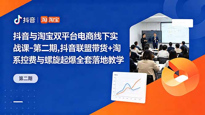 抖音与淘宝双平台电商线下实战课-第二期，抖音联盟带货+淘系控费与螺旋起爆全套落地教学-卡益网激活码商城