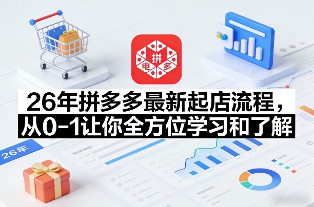 26年拼多多最新起店流程，从0-1让你全方位学习和了解(06月10日更新)-卡益网激活码商城