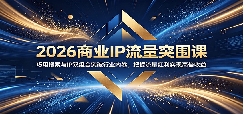 2026商业IP流量突围课：巧用搜索与IP双组合突破行业内卷，把握流量红利实现高倍收益-卡益网激活码商城
