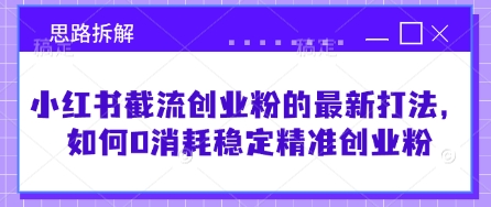 小红书截流创业粉的最新打法，如何0消耗稳定精准创业粉【思路拆解】-卡益网