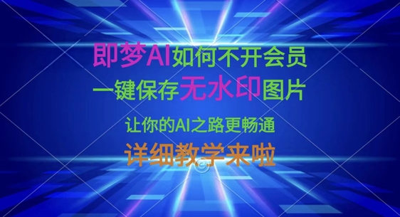 即梦AI如何不开会员，一键保存无水印图片，让你的AI之路更畅通，详细教学来啦-卡益网