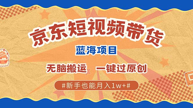 京东短视频带货 2025新风口 批量搬运 单号月入过万 上不封顶-卡益网