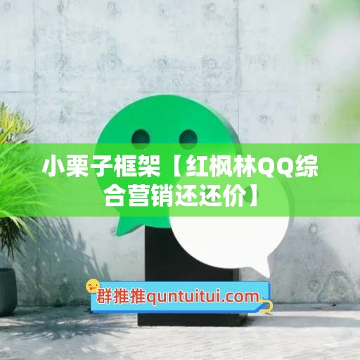 小栗子框架【红枫林QQ综合营销还还价】