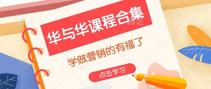华与华课程合集，​学做营销的有福了-卡益网