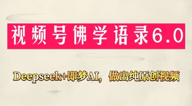 视频号佛学禅语6.0，用Deepseek+即梦ai，做纯原创视频，新手小白，也能月入1W+-卡益网