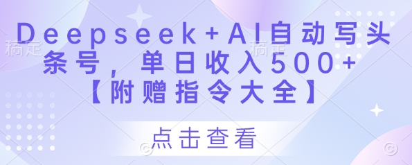 Deepseek+AI自动写头条号，单日收入500+ 【附赠指令大全】-卡益网