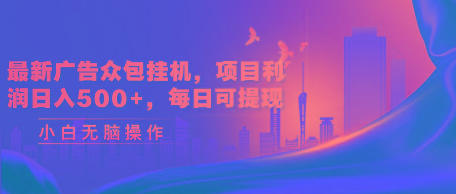 最新广告众包挂机，项目利润日入500+，每日可提现-卡益网