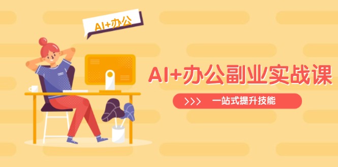 AI+办公副业实战课：从Excel到PPT，从行业分析到视频制作，一站式提升技能-卡益网