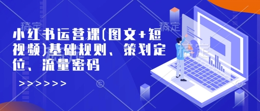 小红书运营课(图文+短视频)基础规则、策划定位、流量密码-卡益网