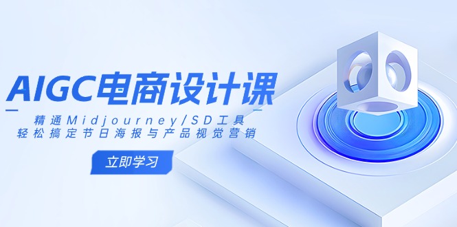 AIGC电商设计课：精通Midjourney/SD工具，轻松搞定节日海报与产品视觉营销-卡益网