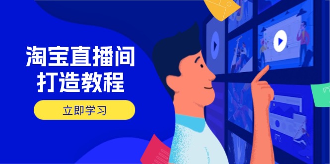 淘宝直播间打造教程：掌握开播添加商品与选品核心逻辑，打造高转化直播间-卡益网