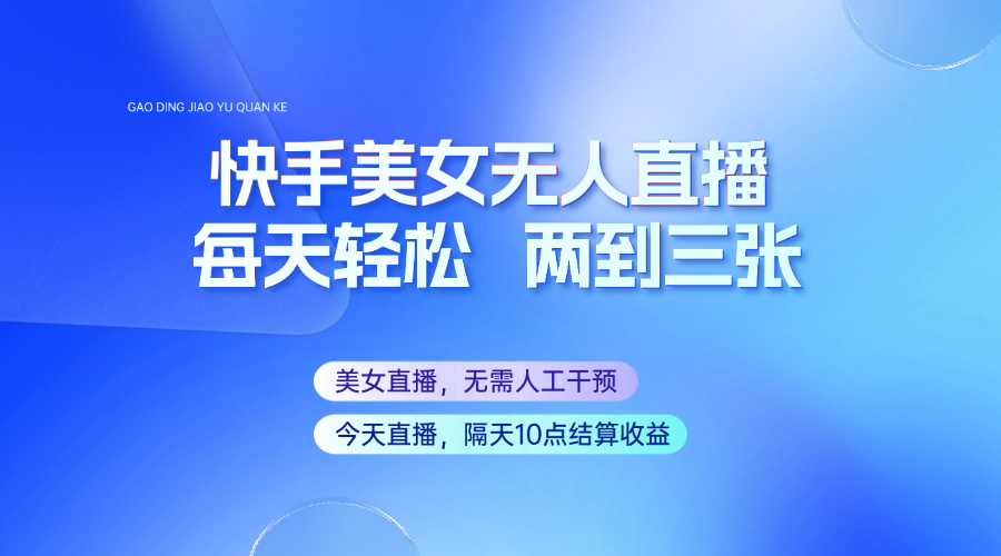 快手美女无人直播，每天最少一到两张，全程托管无需人工干涉-卡益网