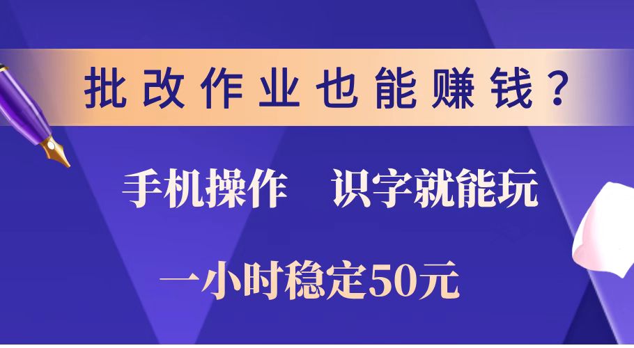 批改作业也能赚钱？0门槛手机项目，识字就能玩！一小时稳定50元！-卡益网