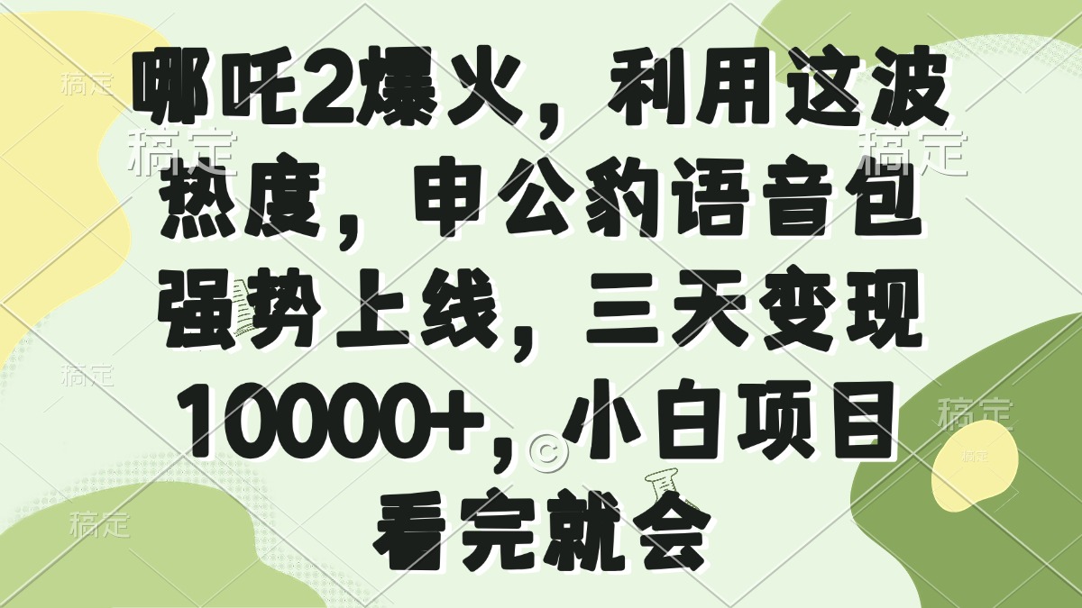 哪吒2爆火，利用这波热度，申公豹语音包强势上线，三天变现10000+，小…-卡益网激活码商城