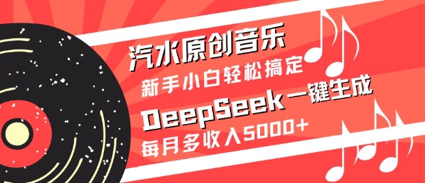 汽水原创音乐DeepSeek一键生成，新手小白轻松搞定，每月多收入5k+-卡益网