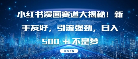 小红书漫画赛道大揭秘!新手友好，引流强劲，日入多张【揭秘】-卡益网
