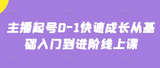 主播起号0-1快速成长从基础入门到进阶线上课-卡益网