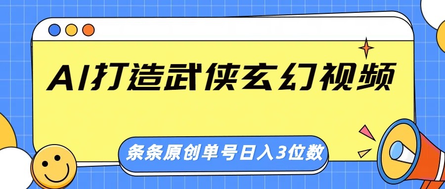 AI打造武侠玄幻视频，条条原创、画风惊艳，单号轻松日入三位数-卡益网