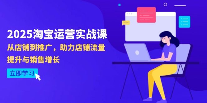 2025淘宝运营实战课-4月更新：从店铺到推广，助力店铺流量提升与销售增长-卡益网