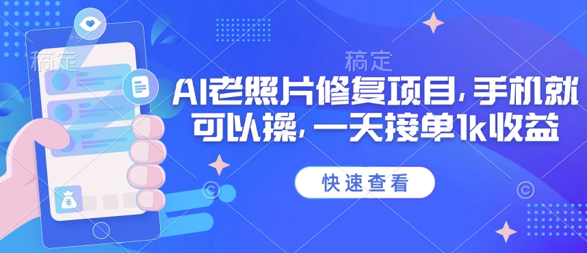 25年最新AI老照片修复项目，手机就可以操，一天接单1k收益-卡益网