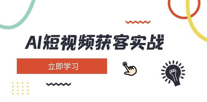 AI短视频获客实战：涵盖矩阵营销、搭建、定位、素材拍摄、起号、变现等-卡益网
