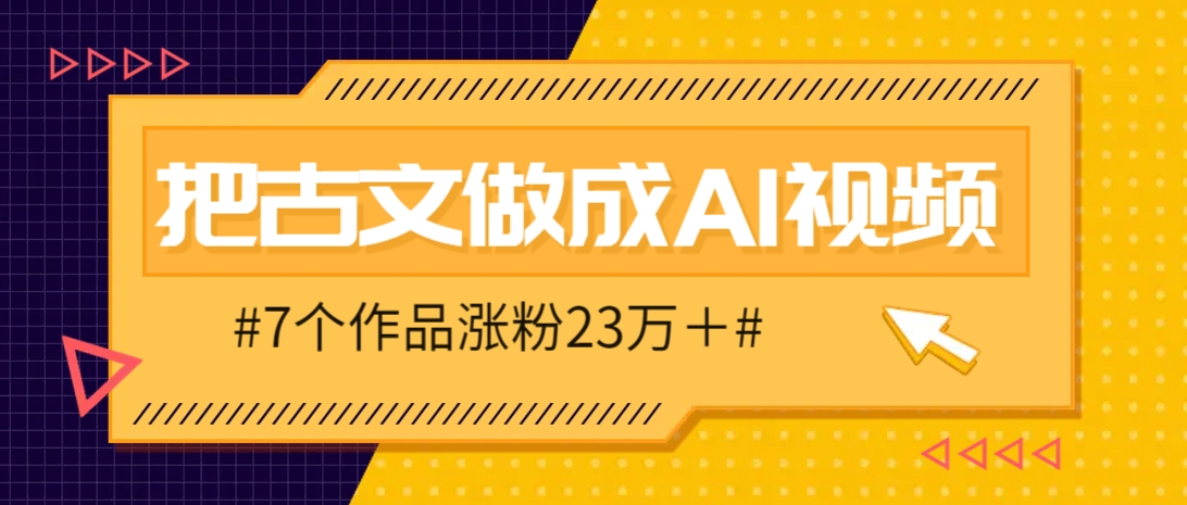 把课本里的古文做成爆火AI视频！流量猛的不行，7个作品涨粉23万＋-卡益网