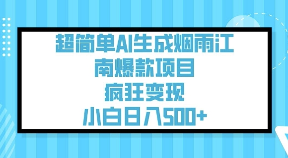 超简单AI生成烟雨江南爆款项目，疯狂变现，小白日入5张-卡益网