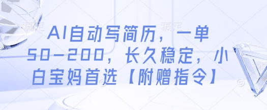 AI自动写简历，一单50-200，长久稳定，小白宝妈首选【附赠指令】-卡益网