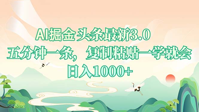 AI掘头条最新3.0，5分钟一条，复制粘贴一学就会，日入1000+-卡益网