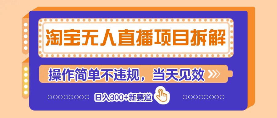 淘宝无人直播项目拆解，操作简单不违规，当天见效 日入300+新赛道-卡益网
