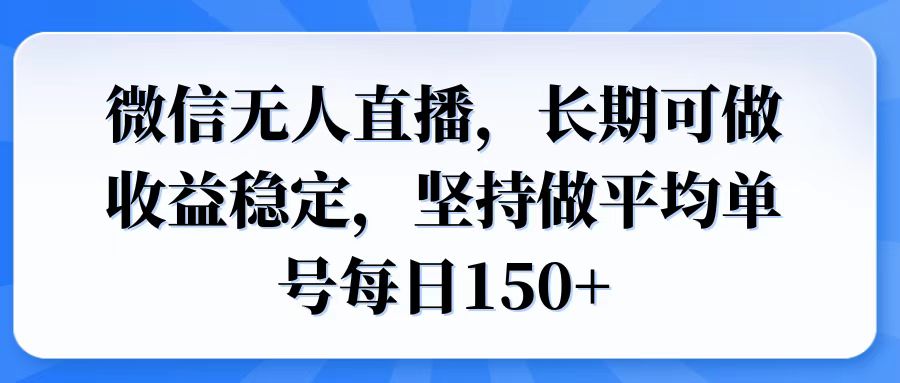 微信无人直播，长期可做收益稳定，坚持做平均单号每日150+-卡益网