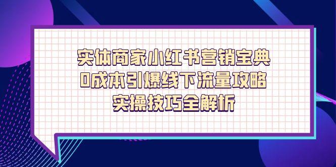 实体商家小红书营销宝典，0成本引爆线下流量攻略，实操技巧全解析-卡益网