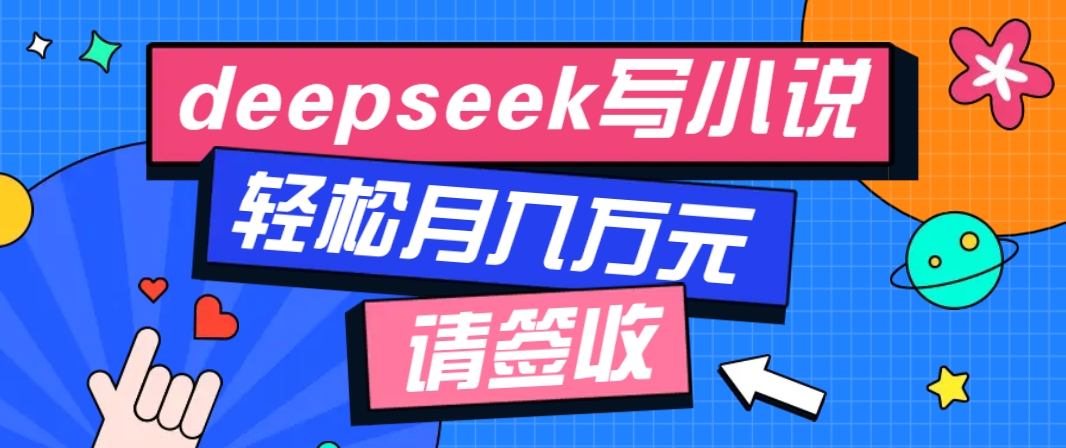 利用Deepseek写小说，零门槛AI小说创作全攻略，新手也能轻松学会提升收入-卡益网