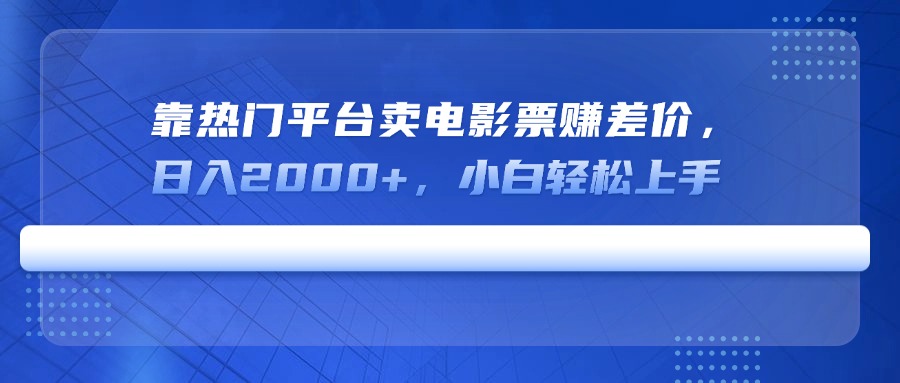 靠热门平台卖电影票赚差价，日入2000+，小白轻松上手-卡益网