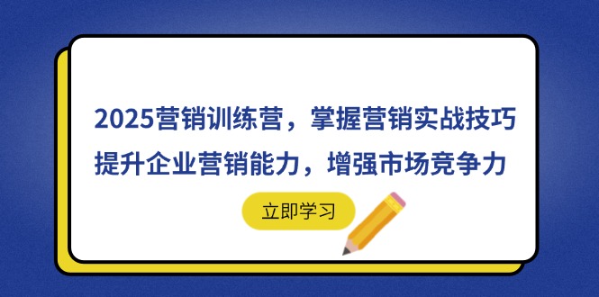 2025营销训练营，掌握营销实战技巧，提升企业营销能力，增强市场竞争力-卡益网