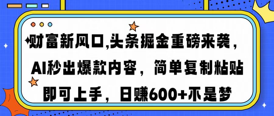 财富新风口,头条掘金重磅来袭AI秒出爆款内容简单复制粘贴即可上手，日…-卡益网