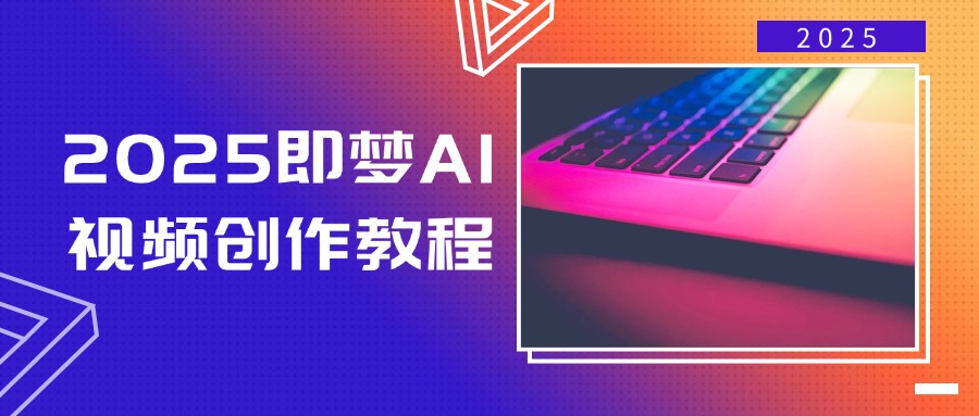 2025即梦AI视频创作教程，从零开始学做视频，文字图片生成视频轻松创作-卡益网激活码商城