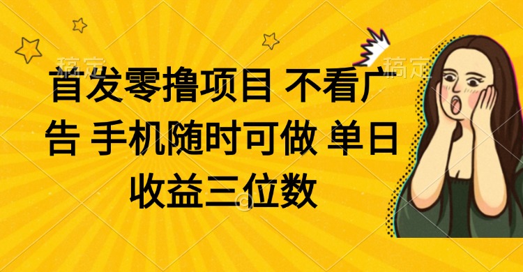 零撸项目 不看广告 手机随时可做 单日收益三位数-卡益网