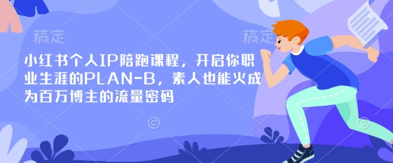 小红书个人IP陪跑课程，开启你职业生涯的PLAN-B，素人也能火成为百万博主的流量密码-卡益网