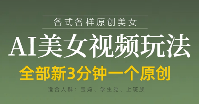 各类AI美女视频玩法，3分钟一个原创，当天可变现-卡益网