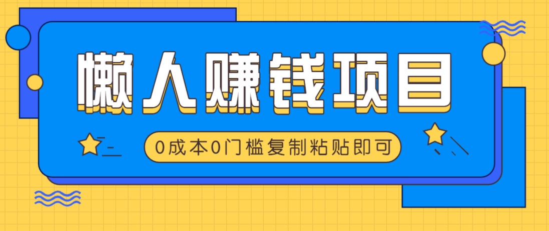 适合懒人的赚钱方法，复制粘贴即可，小白轻松上手几分钟就搞定-卡益网