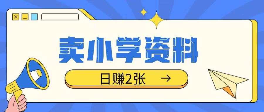 卖小学资料冷门项目，操作简单每天坚持执行就会有收益，轻松日入两张【揭秘】-卡益网