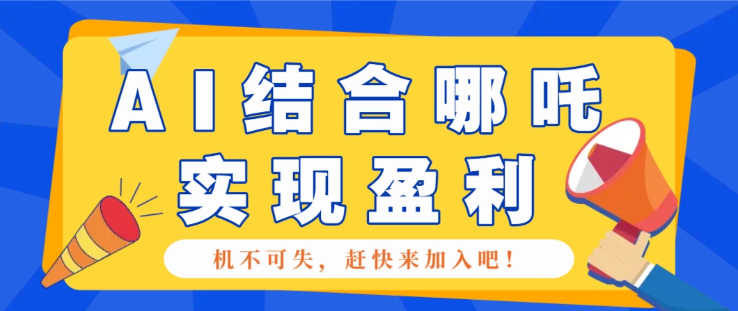 哪咤2爆火，如何利用AI结合哪吒2实现盈利，月收益5000+【附详细教程】-卡益网